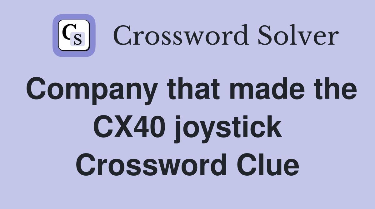 Company that made the CX40 joystick Crossword Clue Answers